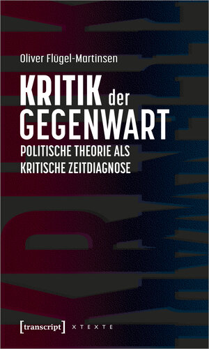 Buchcover Kritik der Gegenwart - Politische Theorie als kritische Zeitdiagnose | Oliver Flügel-Martinsen | EAN 9783837657678 | ISBN 3-8376-5767-1 | ISBN 978-3-8376-5767-8