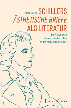 Buchcover Schillers »Ästhetische Briefe« als Literatur | Alexa Lucke | EAN 9783837658422 | ISBN 3-8376-5842-2 | ISBN 978-3-8376-5842-2