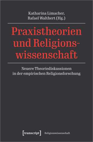Buchcover Praxistheorien und Religionswissenschaft  | EAN 9783837658484 | ISBN 3-8376-5848-1 | ISBN 978-3-8376-5848-4