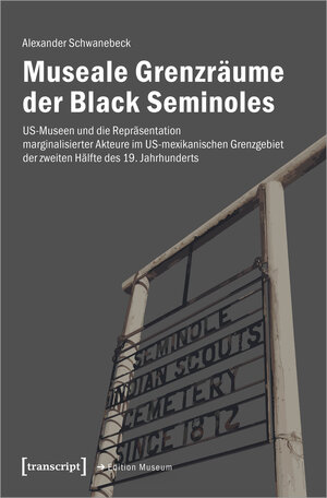 Buchcover Museale Grenzräume der Black Seminoles | Alexander Schwanebeck | EAN 9783837658583 | ISBN 3-8376-5858-9 | ISBN 978-3-8376-5858-3