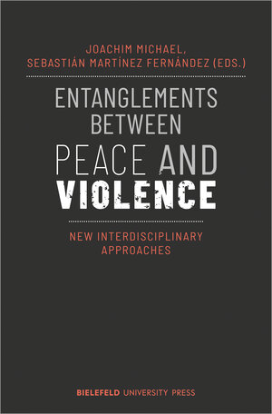 Buchcover Entanglements Between Peace and Violence  | EAN 9783837658682 | ISBN 3-8376-5868-6 | ISBN 978-3-8376-5868-2