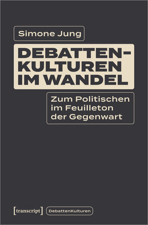 Buchcover Debattenkulturen im Wandel | Simone Jung | EAN 9783837658941 | ISBN 3-8376-5894-5 | ISBN 978-3-8376-5894-1