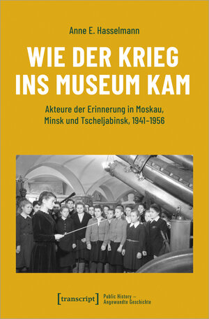 Buchcover Wie der Krieg ins Museum kam | Anne E. Hasselmann | EAN 9783837659801 | ISBN 3-8376-5980-1 | ISBN 978-3-8376-5980-1