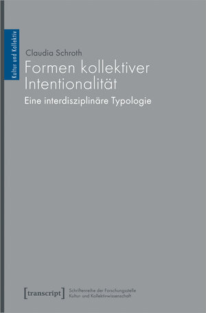 Buchcover Formen kollektiver Intentionalität | Claudia Schroth | EAN 9783837659870 | ISBN 3-8376-5987-9 | ISBN 978-3-8376-5987-0