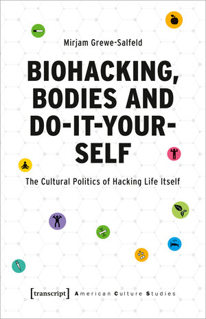 Buchcover Biohacking, Bodies and Do-It-Yourself | Mirjam Grewe-Salfeld | EAN 9783837660043 | ISBN 3-8376-6004-4 | ISBN 978-3-8376-6004-3