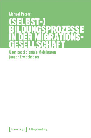 Buchcover (Selbst-)Bildungsprozesse in der Migrationsgesellschaft | Manuel Peters | EAN 9783837660791 | ISBN 3-8376-6079-6 | ISBN 978-3-8376-6079-1