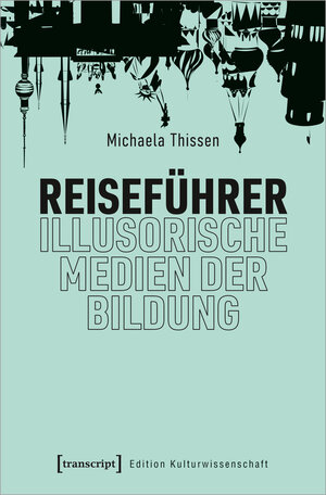 Buchcover Reiseführer - illusorische Medien der Bildung | Michaela Thissen | EAN 9783837662993 | ISBN 3-8376-6299-3 | ISBN 978-3-8376-6299-3