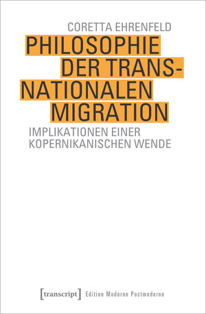 Buchcover Philosophie der transnationalen Migration | Coretta Ehrenfeld | EAN 9783837663136 | ISBN 3-8376-6313-2 | ISBN 978-3-8376-6313-6