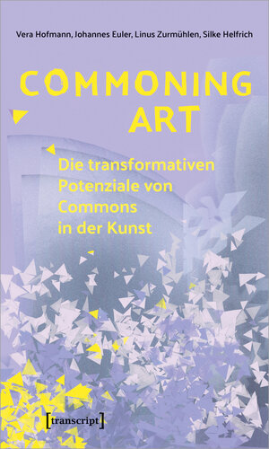 Buchcover Commoning Art – Die transformativen Potenziale von Commons in der Kunst | Vera Hofmann | EAN 9783837664041 | ISBN 3-8376-6404-X | ISBN 978-3-8376-6404-1