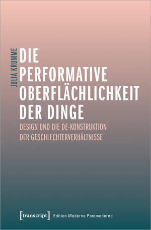 Buchcover Die performative Oberflächlichkeit der Dinge | Julia Krumme | EAN 9783837664072 | ISBN 3-8376-6407-4 | ISBN 978-3-8376-6407-2