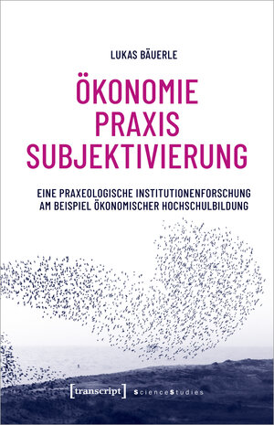 Buchcover Ökonomie - Praxis - Subjektivierung | Lukas Bäuerle | EAN 9783837664294 | ISBN 3-8376-6429-5 | ISBN 978-3-8376-6429-4