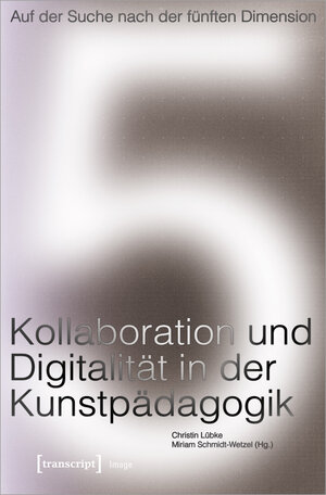 Buchcover Auf der Suche nach der fünften Dimension - Kollaboration und Digitalität in der Kunstpädagogik  | EAN 9783837665499 | ISBN 3-8376-6549-6 | ISBN 978-3-8376-6549-9