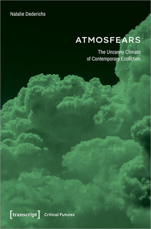 Buchcover Atmosfears: The Uncanny Climate of Contemporary Ecofiction | Natalie Dederichs | EAN 9783837665871 | ISBN 3-8376-6587-9 | ISBN 978-3-8376-6587-1