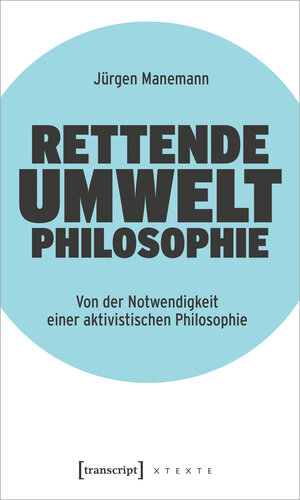 Buchcover Rettende Umweltphilosophie | Jürgen Manemann | EAN 9783837669305 | ISBN 3-8376-6930-0 | ISBN 978-3-8376-6930-5