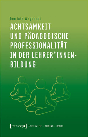 Buchcover Achtsamkeit und pädagogische Professionalität in der Lehrer*innenbildung | Dominik Weghaupt | EAN 9783837670028 | ISBN 3-8376-7002-3 | ISBN 978-3-8376-7002-8
