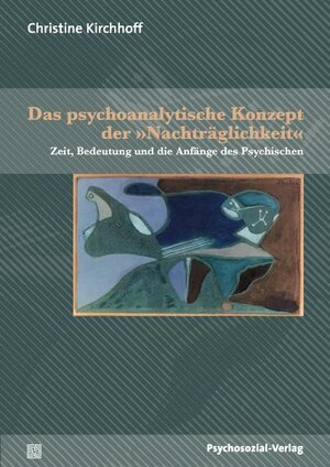 Buchcover Das psychoanalytische Konzept der »Nachträglichkeit« | Christine Kirchhoff | EAN 9783837920147 | ISBN 3-8379-2014-3 | ISBN 978-3-8379-2014-7