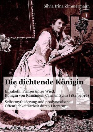 Buchcover Die dichtende Königin. Elisabeth, Prinzessin zu Wied, Königin von Rumänien, Carmen Sylva (1843-1916) | Silvia Irina Zimmermann | EAN 9783838201856 | ISBN 3-8382-0185-X | ISBN 978-3-8382-0185-6