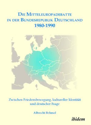 Buchcover Die Mitteleuropadebatte in der Bundesrepublik Deutschland 1980-1990 | Albrecht Behmel | EAN 9783838202013 | ISBN 3-8382-0201-5 | ISBN 978-3-8382-0201-3
