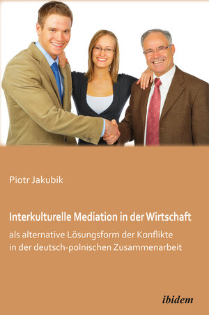 Buchcover Interkulturelle Mediation in der Wirtschaft als alternative Lösungsform der Konflikte in der deutsch-polnischen Zusammenarbeit | Piotr Jakubik | EAN 9783838202914 | ISBN 3-8382-0291-0 | ISBN 978-3-8382-0291-4