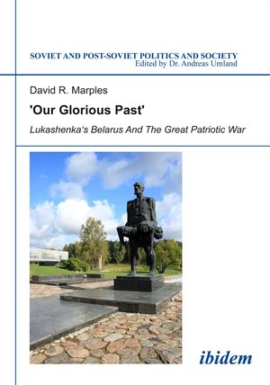 Buchcover ´Our Glorious Past´: Lukashenka´s Belarus and the Great Patriotic War | David Marples | EAN 9783838205748 | ISBN 3-8382-0574-X | ISBN 978-3-8382-0574-8