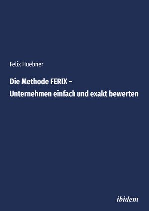 Buchcover Die Methode FERIX – Unternehmen einfach und exakt bewerten | Felix Huebner | EAN 9783838215396 | ISBN 3-8382-1539-7 | ISBN 978-3-8382-1539-6