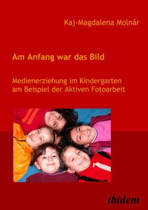 Buchcover Am Anfang war das Bild. Medienerziehung im Kindergarten am Beispiel der Aktiven Fotoarbeit | Kaj M Molnár | EAN 9783838257624 | ISBN 3-8382-5762-6 | ISBN 978-3-8382-5762-4