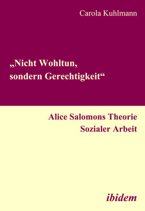 Buchcover „Nicht Wohltun, sondern Gerechtigkeit“. Alice Salomons Theorie Sozialer Arbeit | Carola Kuhlmann | EAN 9783838257921 | ISBN 3-8382-5792-8 | ISBN 978-3-8382-5792-1
