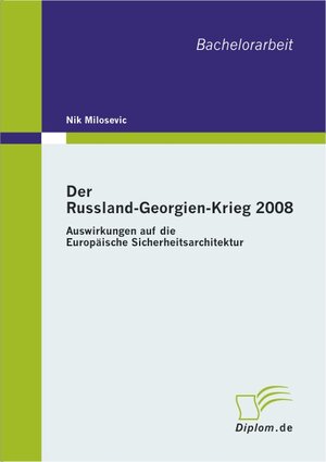 Buchcover Der Russland-Georgien-Krieg 2008: Auswirkungen auf die Europäische Sicherheitsarchitektur | Nik Milosevic | EAN 9783838600574 | ISBN 3-8386-0057-6 | ISBN 978-3-8386-0057-4