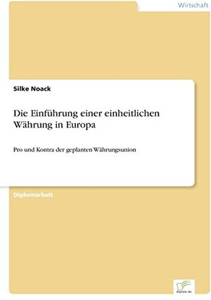 Buchcover Die Einführung einer einheitlichen Währung in Europa: Pro und Kontra der geplanten Währungsunion | Silke Noack | EAN 9783838600802 | ISBN 3-8386-0080-0 | ISBN 978-3-8386-0080-2