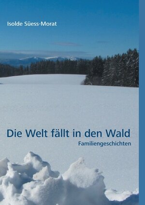 Buchcover Die Welt fällt in den Wald | Isolde Süess-Morat | EAN 9783839108857 | ISBN 3-8391-0885-3 | ISBN 978-3-8391-0885-7