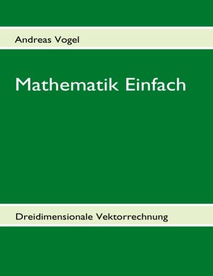 Buchcover Mathematik Einfach: Dreidimensionale Vektorrechnung | Andreas Vogel | EAN 9783839109236 | ISBN 3-8391-0923-X | ISBN 978-3-8391-0923-6