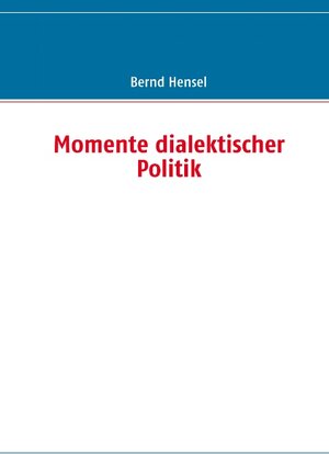 Buchcover Momente dialektischer Politik | Bernd Hensel | EAN 9783839110898 | ISBN 3-8391-1089-0 | ISBN 978-3-8391-1089-8