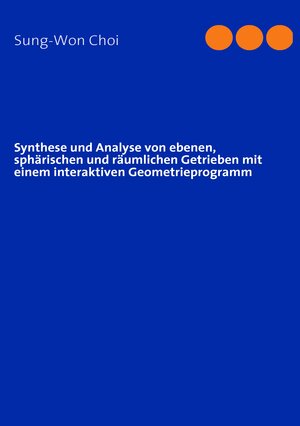 Buchcover Synthese und Analyse von ebenen, sphärischen und räumlichen Getrieben mit einem interaktiven Geometrieprogramm | Sung-Won Choi | EAN 9783839111932 | ISBN 3-8391-1193-5 | ISBN 978-3-8391-1193-2