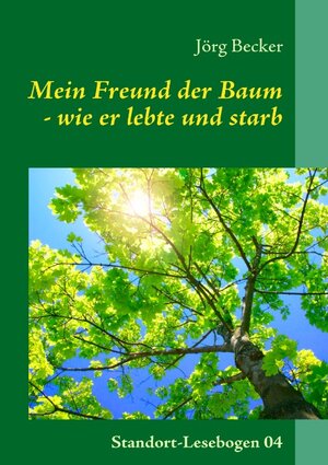 Buchcover Mein Freund der Baum - wie er lebte und starb | Jörg Becker | EAN 9783839120927 | ISBN 3-8391-2092-6 | ISBN 978-3-8391-2092-7