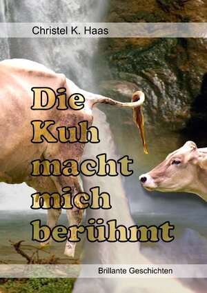 Buchcover Die Kuh macht mich berühmt | Christel Haas | EAN 9783839121061 | ISBN 3-8391-2106-X | ISBN 978-3-8391-2106-1