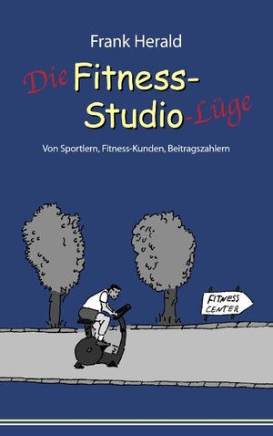 Buchcover Die Fitness-Studio-Lüge | Frank Herald | EAN 9783839127810 | ISBN 3-8391-2781-5 | ISBN 978-3-8391-2781-0