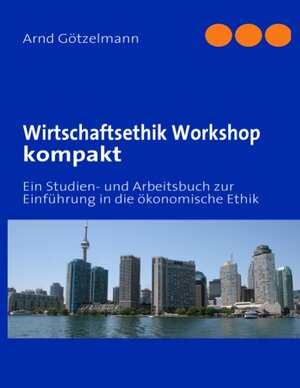 Buchcover Wirtschaftsethik Workshop kompakt | Arnd Götzelmann | EAN 9783839146743 | ISBN 3-8391-4674-7 | ISBN 978-3-8391-4674-3