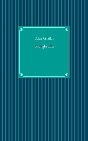 Buchcover Swingbruder | Alex Gfeller | EAN 9783839149614 | ISBN 3-8391-4961-4 | ISBN 978-3-8391-4961-4