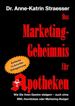 Buchcover Das Marketing-Geheimnis für Apotheken | Anne-Katrin Straesser | EAN 9783839165041 | ISBN 3-8391-6504-0 | ISBN 978-3-8391-6504-1