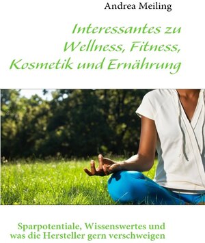 Buchcover Interessantes zu Wellness, Fitness, Kosmetik und Ernährung | Andrea Meiling | EAN 9783839165317 | ISBN 3-8391-6531-8 | ISBN 978-3-8391-6531-7