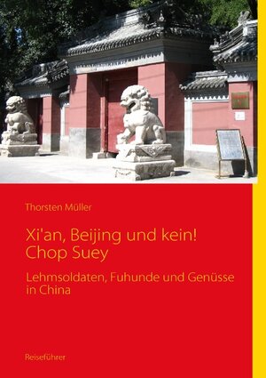 Buchcover Xi'an, Beijing und kein! Chop Suey | Thorsten Müller | EAN 9783839169698 | ISBN 3-8391-6969-0 | ISBN 978-3-8391-6969-8