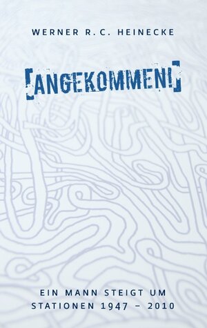 Buchcover Angekommen! | Werner R. C. Heinecke | EAN 9783839176238 | ISBN 3-8391-7623-9 | ISBN 978-3-8391-7623-8