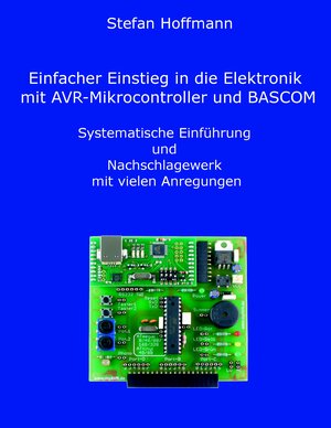 Buchcover Einfacher Einstieg in die Elektronik mit AVR-Mikrocontroller und BASCOM | Stefan Hoffmann | EAN 9783839184301 | ISBN 3-8391-8430-4 | ISBN 978-3-8391-8430-1