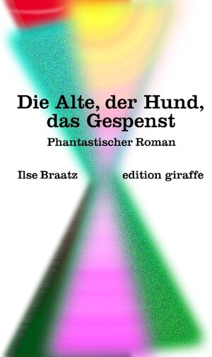 Buchcover Die Alte, der Hund, das Gespenst | Ilse Braatz | EAN 9783839185377 | ISBN 3-8391-8537-8 | ISBN 978-3-8391-8537-7
