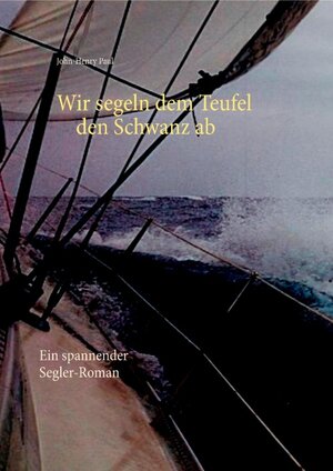 Buchcover Wir segeln dem Teufel den Schwanz ab | John-Henry Paul | EAN 9783839188408 | ISBN 3-8391-8840-7 | ISBN 978-3-8391-8840-8