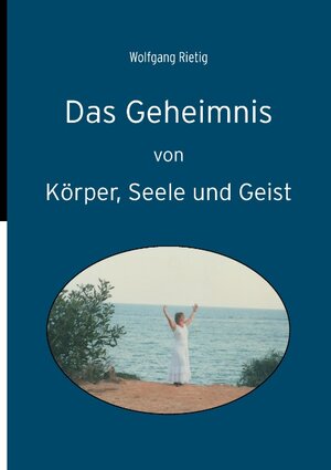 Buchcover Das Geheimnis von Körper, Seele und Geist | Wolfgang Rietig | EAN 9783839192474 | ISBN 3-8391-9247-1 | ISBN 978-3-8391-9247-4