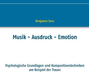 Buchcover Musik - Ausdruck - Emotion | Benjamin Senz | EAN 9783839198179 | ISBN 3-8391-9817-8 | ISBN 978-3-8391-9817-9