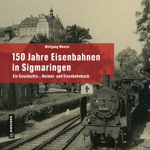 Buchcover 150 Jahre Eisenbahnen in Sigmaringen | Wolfgang Wenzel | EAN 9783839204474 | ISBN 3-8392-0447-X | ISBN 978-3-8392-0447-4