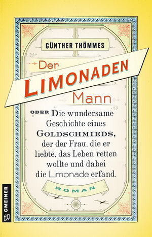 Buchcover Der Limonadenmann oder Die wundersame Geschichte eines Goldschmieds, der der Frau, die er liebte, das Leben retten wollte und dabei die Limonade erfand | Günther Thömmes | EAN 9783839222966 | ISBN 3-8392-2296-6 | ISBN 978-3-8392-2296-6