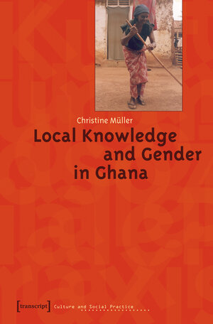 Buchcover Local Knowledge and Gender in Ghana | Christine Müller | EAN 9783839403785 | ISBN 3-8394-0378-2 | ISBN 978-3-8394-0378-5
